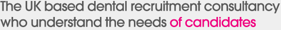 The UK based dental recruitment consultancy who understand the needs of candidates
